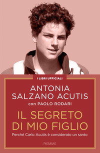 Il segreto di mio figlio. Perché Carlo Acutis è considerato un santo. Nuova ediz.