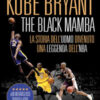 Kobe Bryant. The black mamba. La storia dell'uomo divenuto una leggenda dell'NBA