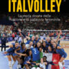 Italvolley. La storia dorata della Nazionale di pallavolo femminile