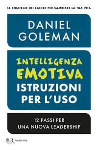 Intelligenza emotiva, istruzioni per l'uso. 12 passi per una nuova leadership