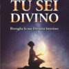 Tu sei divino. Risveglia la tua divinità interiore