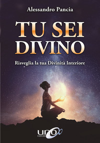 Tu sei divino. Risveglia la tua divinità interiore