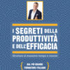 I segreti della produttività e dell'efficacia. Sfruttare al massimo tempo e risorse