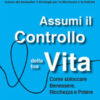 Assumi il controllo della tua vita. Come sbloccare benessere, ricchezza e potere