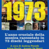 1973. L'anno cruciale della musica. Raccontato in 73 dischi leggendari