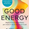 Good energy. Migliora il tuo metabolismo per vivere in salute da adesso in poi