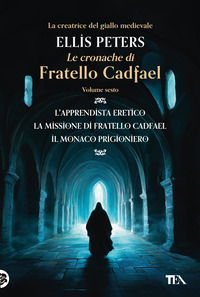 Le cronache di fratello Cadfael: L'apprendista eretico-La missione di fratello Cadfael-Il monaco prigioniero Vol. 6