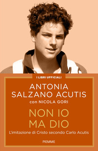 Non io ma Dio. L'imitazione di Cristo secondo Carlo Acutis