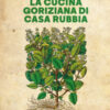 La cucina goriziana di casa Rubbia. Nuova ediz.