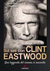 Sul set con Clint Eastwood. Una leggenda del cinema si racconta