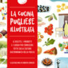 La cucina pugliese illustrata. Le ricette, i prodotti e i luoghi per conoscere tutto sulla cultura gastronomica della Puglia