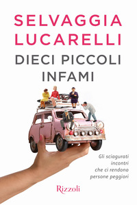 Dieci piccoli infami. Gli sciagurati incontri che ci rendono persone peggiori