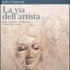 La via dell'artista. Come ascoltare e far crescere l'artista che è in noi