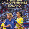 Storia del calcio femminile italiano. Dalle origini al professionismo: cronaca di una passione che ha sfidato ogni limite