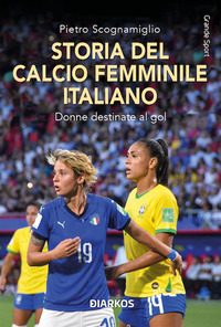 Storia del calcio femminile italiano. Dalle origini al professionismo: cronaca di una passione che ha sfidato ogni limite