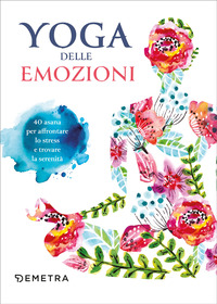 Yoga per le emozioni. Asana e mudra per affrontare ansia e stress e trovare la serenità