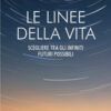 Le linee della vita. Scegliere tra gli infiniti futuri possibili