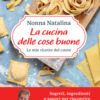 La cucina delle cose buone. Le mie ricette del cuore