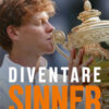 Diventare Sinner. La storia della formazione sportiva di un campione: dalla prima partita ufficiale tra gli under 10 alla consacrazione come n. 1 del mondo. Ediz. ampliata