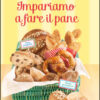 Impariamo a fare il pane. Ediz. illustrata