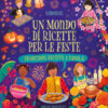 Un mondo di ricette per le feste. Tradizioni festive tavola. Ediz. a colori
