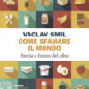 Come sfamare il mondo. Storia e futuro del cibo