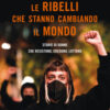 Le ribelli che stanno cambiando il mondo. Storie di donne che resistono, credono, lottano
