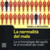 La normalità del male. La criminologia dei pochi, la criminalità dei molti