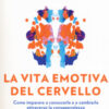 La vita emotiva del cervello. Come imparare a conoscerla e a cambiarla attraverso la consapevolezza