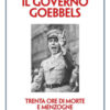 Il governo Goebbels. Trenta ore di morte e menzogne