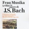 Frau Musika. La vita e le opere di J. S. Bach Vol. 1