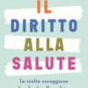 Il diritto alla salute. Le scelte coraggiose che chiedo alla politica