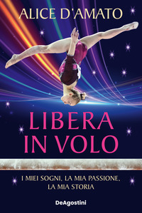 Libera in volo. I miei sogni, la mia passione, la mia storia