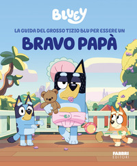 La guida del grosso tizio blu per essere un bravo papà. Bluey. Ediz. a colori