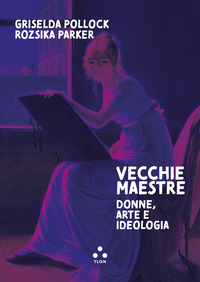 Vecchie maestre. Donne, arte, ideologia
