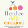 Il codice delle emozioni. 13 basi per darci la possibilità di vivere, e non solo sopravvivere
