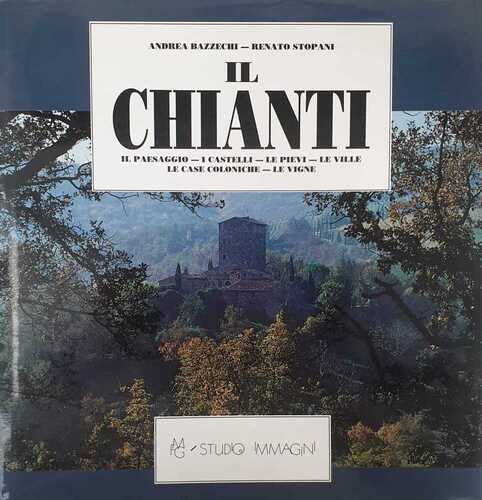 Il Chianti - Il paesaggio, i castelli, le Pievi, le ville, le case coloniche, le vigne