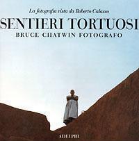 Sentieri tortuosi. Bruce Chatwin fotografo. La fotografia vista da Roberto Calasso