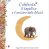 L'elefante, il topolino e il sentiero della felicità. Viaggio alla scoperta dei cinque maestri: Gentilezza, Respiro, Gratitudine, Silenzio e Perdono
