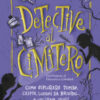 Detective al cimitero. Come esplorare tombe, cripte, luoghi da brivido... e uscirne vivi!