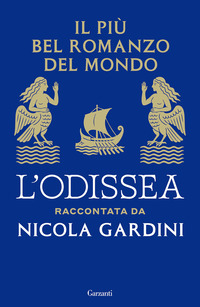 Il più bel romanzo del mondo. L'Odissea raccontata da Nicola Gardini