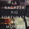 La ragazza più fortunata del mondo