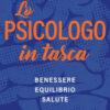 Lo psicologo in tasca. Benessere equilibrio salute