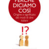 Perché diciamo così. Origine e significato dei modi di dire italiani