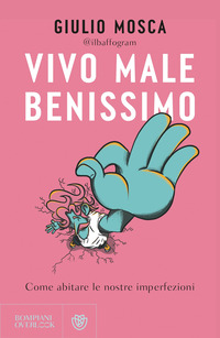Vivo male benissimo. Come abitare le nostre imperfezioni