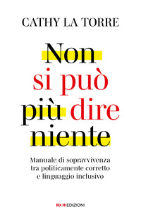 Non si può più dire niente. Manuale di sopravvivenza tra politicamente corretto e linguaggio inclusivo