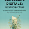 Benessere digitale: istruzioni per l'uso. Ritrova lucidità, energia e presenza nel lavoro e nella vita