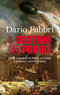 Il destino dei popoli. Come l'umanità ha fatto la storia e creato il nostro tempo