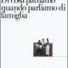 Di cosa parliamo quando parliamo di famiglia