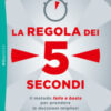 La regola dei 5 secondi. Il metodo «fallo e basta» per prendere le decisioni migliori e non rimandare più